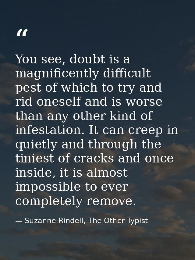 You see, doubt is a magnificently difficult pest of which to try and rid oneself and is worse than any other kind of inf — Suzanne Rindell, The Other Typist