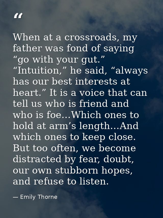 When at a crossroads, my father was fond of saying “go with your gut.” “Intuition,” he said, “always has our best intere — Emily Thorne