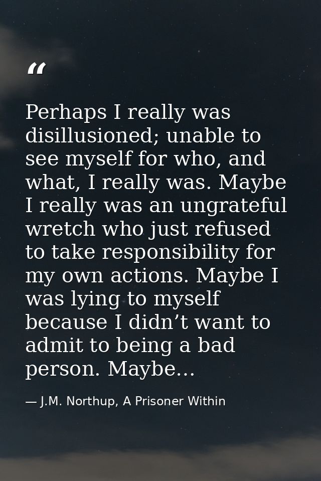Perhaps I really was disillusioned; unable to see myself for who, and what, I really was. Maybe I really was an ungratef — J.M. Northup, A Prisoner Within