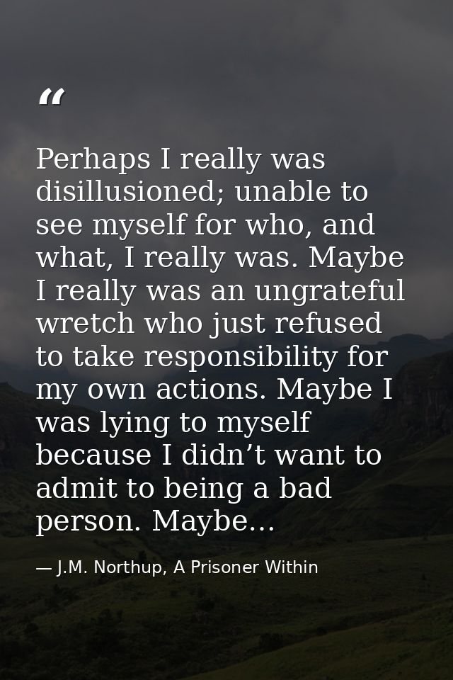 Perhaps I really was disillusioned; unable to see myself for who, and what, I really was. Maybe I really was an ungratef — J.M. Northup, A Prisoner Within