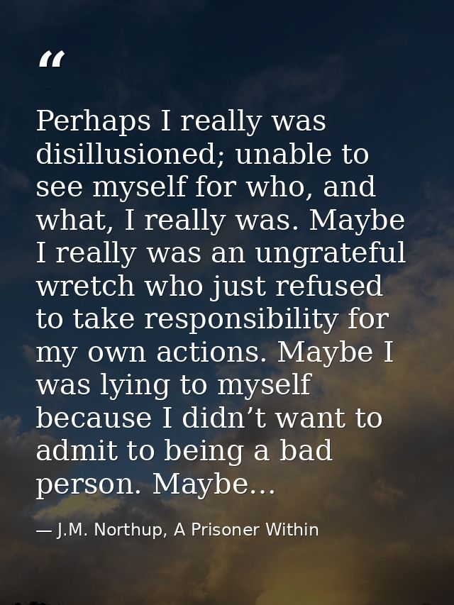 Perhaps I really was disillusioned; unable to see myself for who, and what, I really was. Maybe I really was an ungratef — J.M. Northup, A Prisoner Within