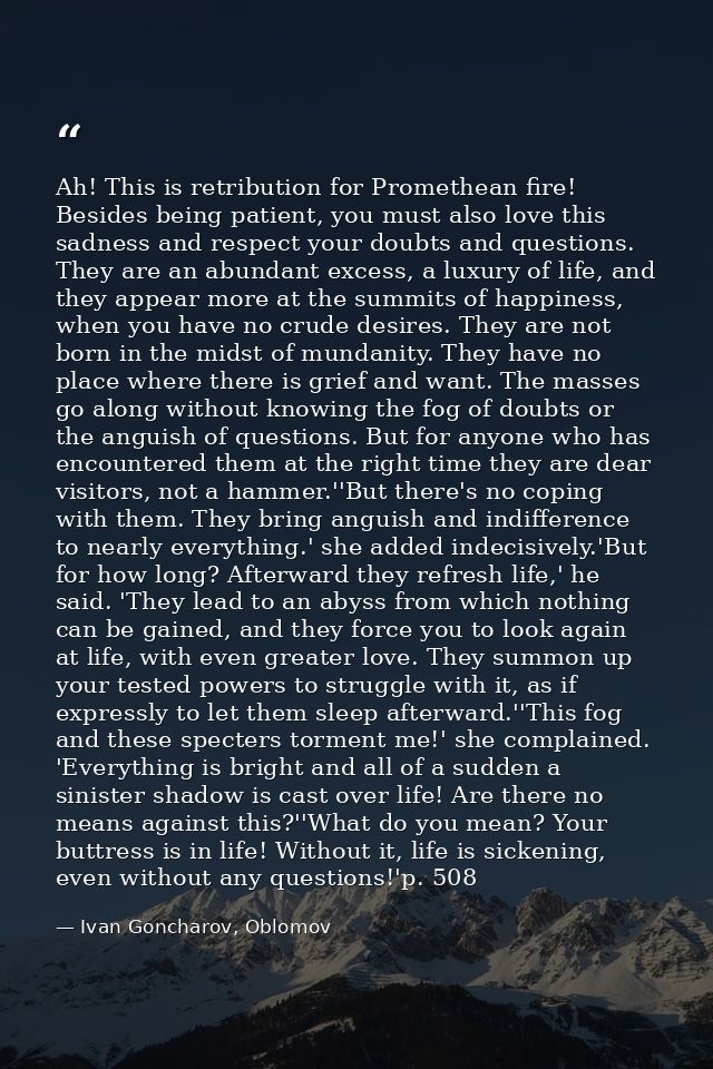 Ah! This is retribution for Promethean fire! Besides being patient, you must also love this sadness and respect your dou — Ivan Goncharov, Oblomov