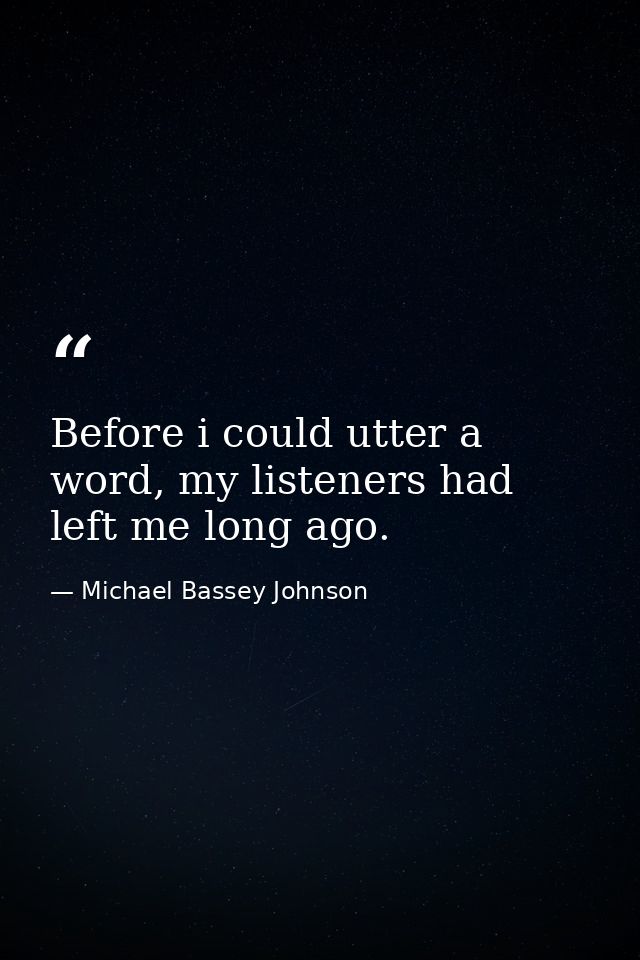 Before i could utter a word, my listeners had left me long ago. — Michael Bassey Johnson