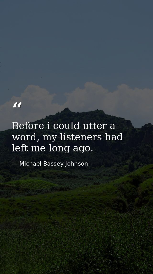 Before i could utter a word, my listeners had left me long ago. — Michael Bassey Johnson
