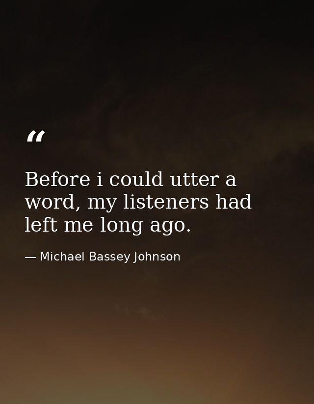 Before i could utter a word, my listeners had left me long ago. — Michael Bassey Johnson