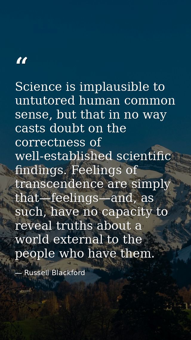 Science is implausible to untutored human common sense, but that in no way casts doubt on the correctness of well-establ — Russell Blackford