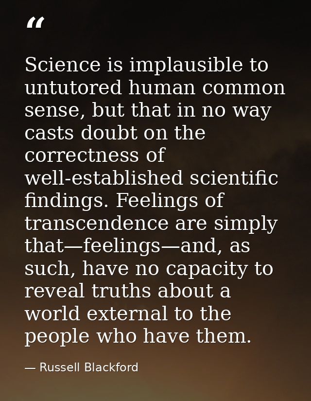 Science is implausible to untutored human common sense, but that in no way casts doubt on the correctness of well-establ — Russell Blackford
