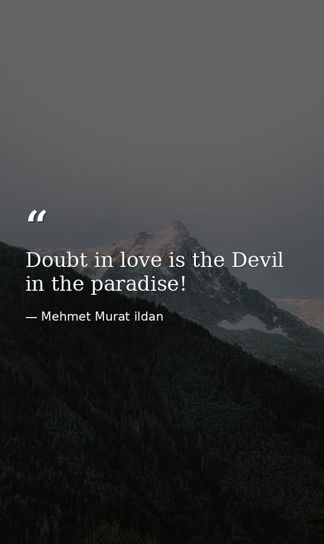 Doubt in love is the Devil in the paradise! — Mehmet Murat ildan
