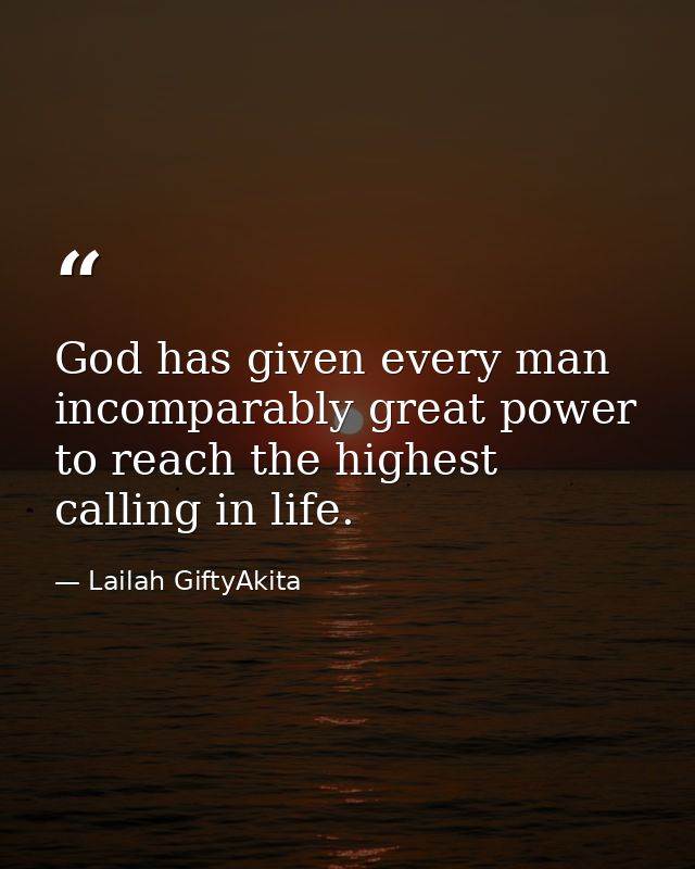 God has given every man incomparably great power to reach the highest calling in life. — Lailah GiftyAkita