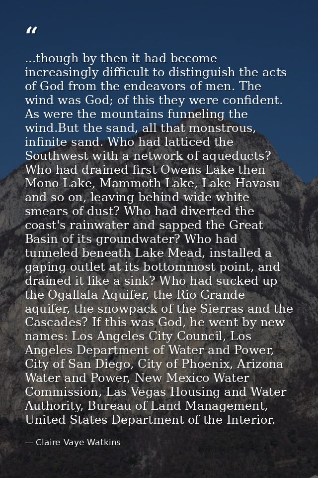 ...though by then it had become increasingly difficult to distinguish the acts of God from the endeavors of men. The win — Claire Vaye Watkins