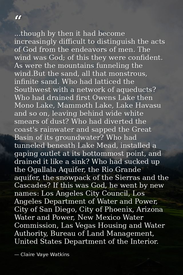 ...though by then it had become increasingly difficult to distinguish the acts of God from the endeavors of men. The win — Claire Vaye Watkins