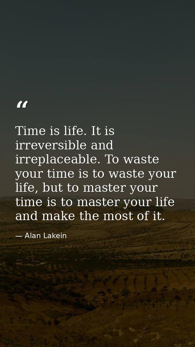 Time is life. It is irreversible and irreplaceable. To waste your time is to waste your life, but to master your time is — Alan Lakein