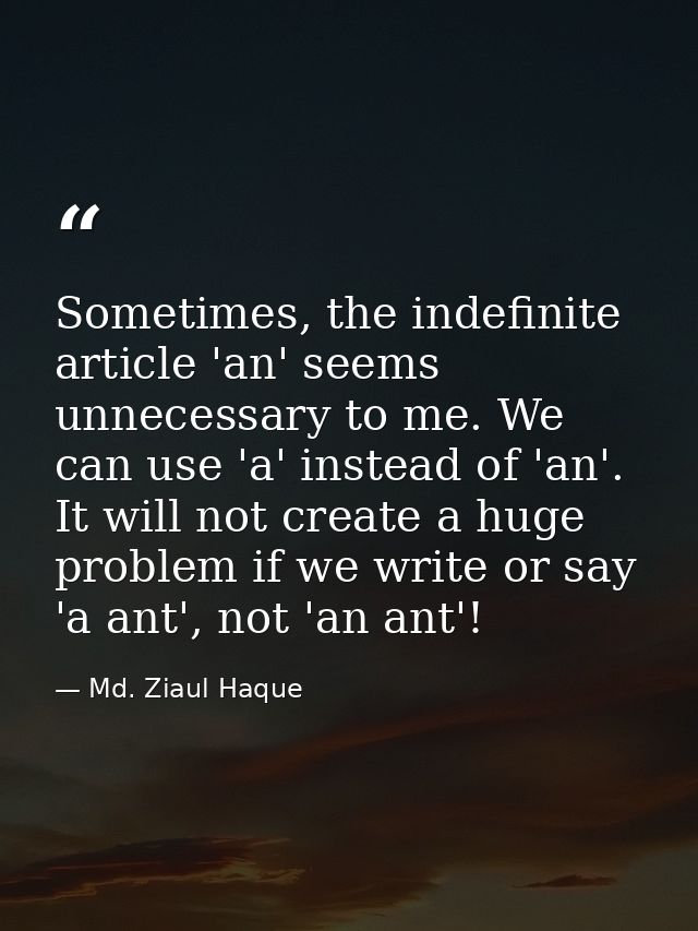 Sometimes, the indefinite article 'an' seems unnecessary to me. We can use 'a' instead of 'an'. It will not create a hug — Md. Ziaul Haque