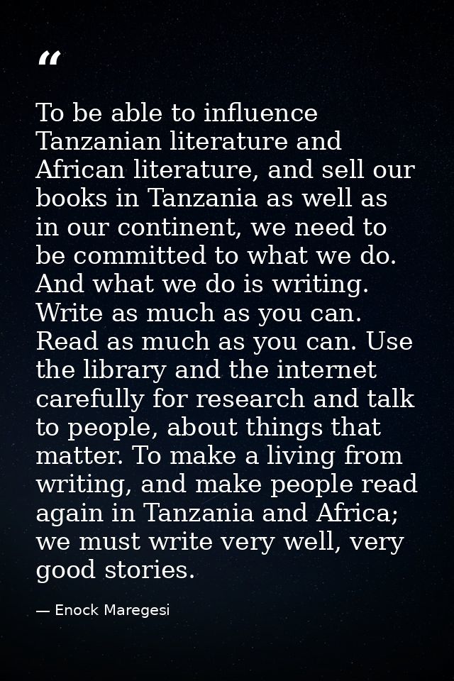 To be able to influence Tanzanian literature and African literature, and sell our books in Tanzania as well as in our co — Enock Maregesi