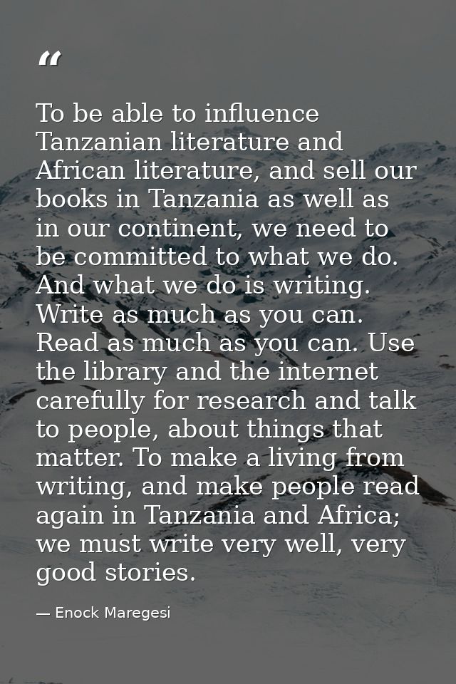 To be able to influence Tanzanian literature and African literature, and sell our books in Tanzania as well as in our co — Enock Maregesi