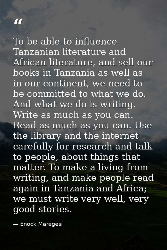 To be able to influence Tanzanian literature and African literature, and sell our books in Tanzania as well as in our co — Enock Maregesi