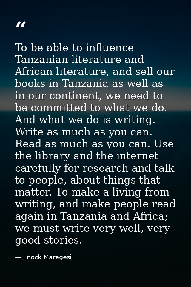 To be able to influence Tanzanian literature and African literature, and sell our books in Tanzania as well as in our co — Enock Maregesi