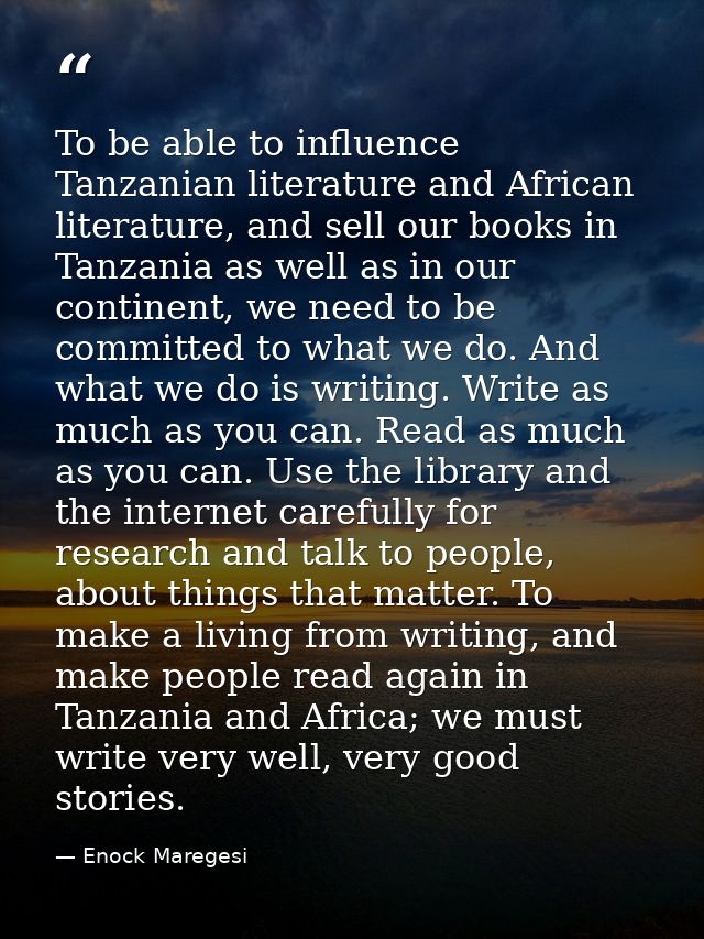 To be able to influence Tanzanian literature and African literature, and sell our books in Tanzania as well as in our co — Enock Maregesi