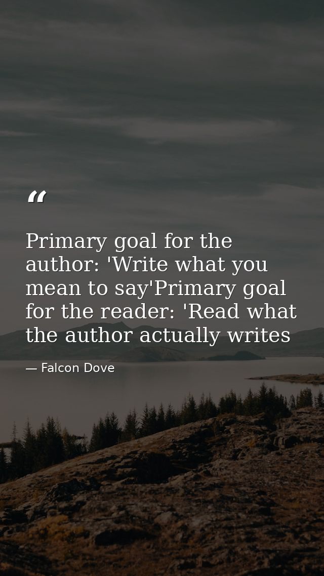 Primary goal for the author: 'Write what you mean to say'Primary goal for the reader: 'Read what the author actually wri — Falcon Dove