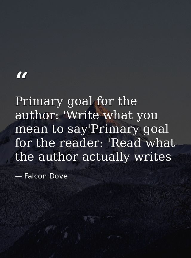 Primary goal for the author: 'Write what you mean to say'Primary goal for the reader: 'Read what the author actually wri — Falcon Dove