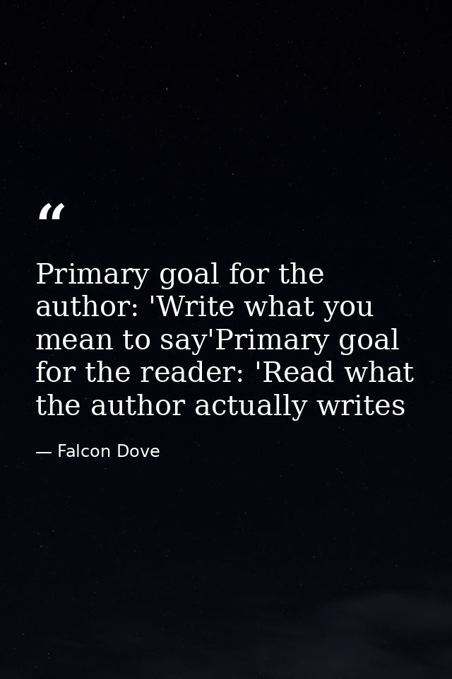Primary goal for the author: 'Write what you mean to say'Primary goal for the reader: 'Read what the author actually wri — Falcon Dove