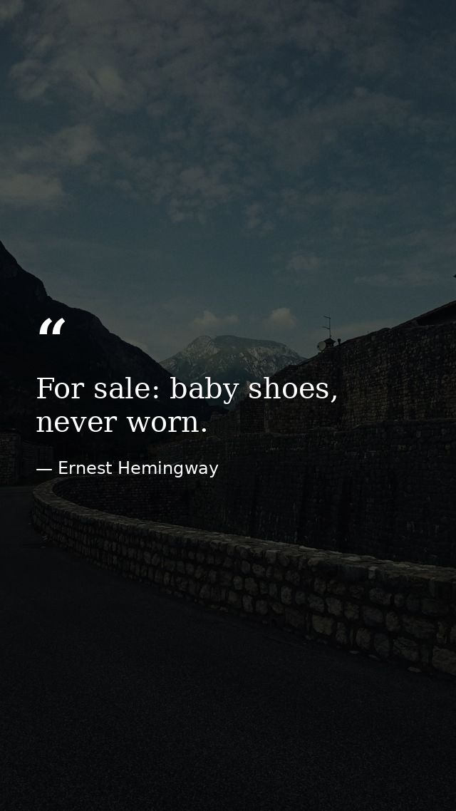 For sale: baby shoes, never worn. — Ernest Hemingway