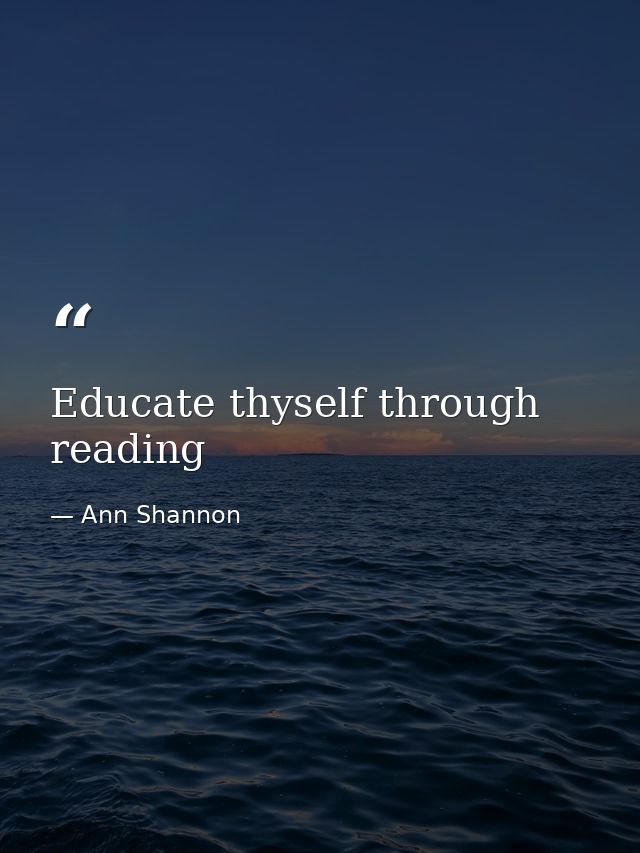 Educate thyself through reading — Ann Shannon