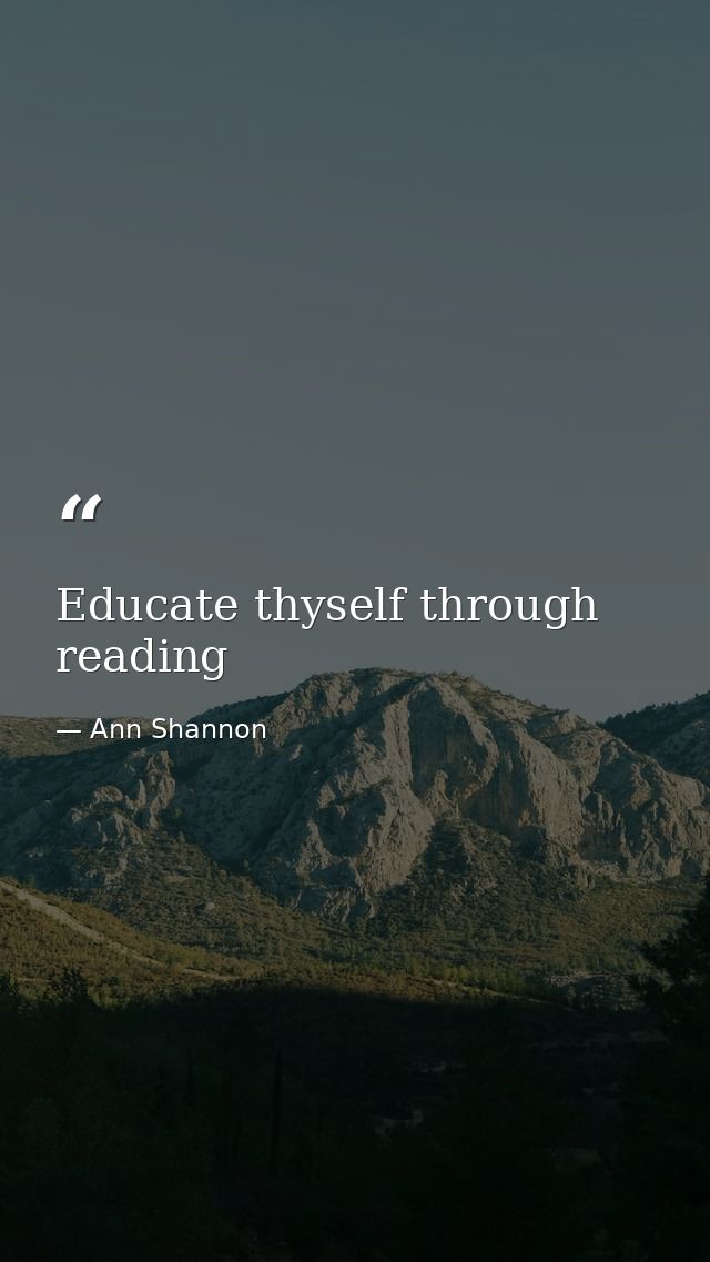 Educate thyself through reading — Ann Shannon
