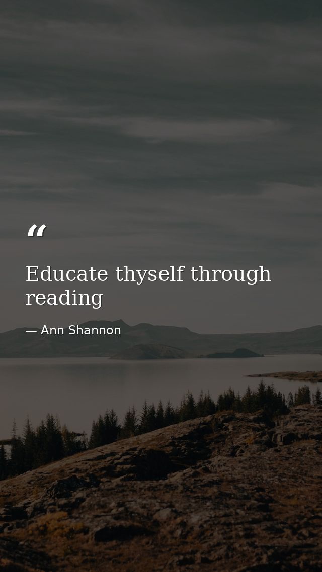 Educate thyself through reading — Ann Shannon
