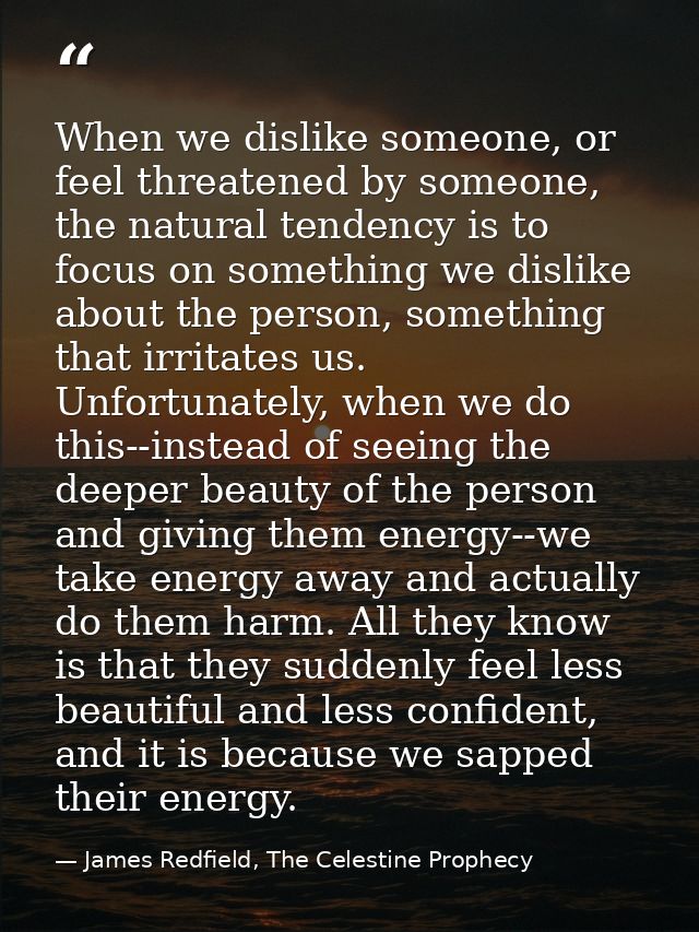 When we dislike someone, or feel threatened by someone, the natural tendency is to focus on something we dislike about t — James Redfield, The Celestine Prophecy