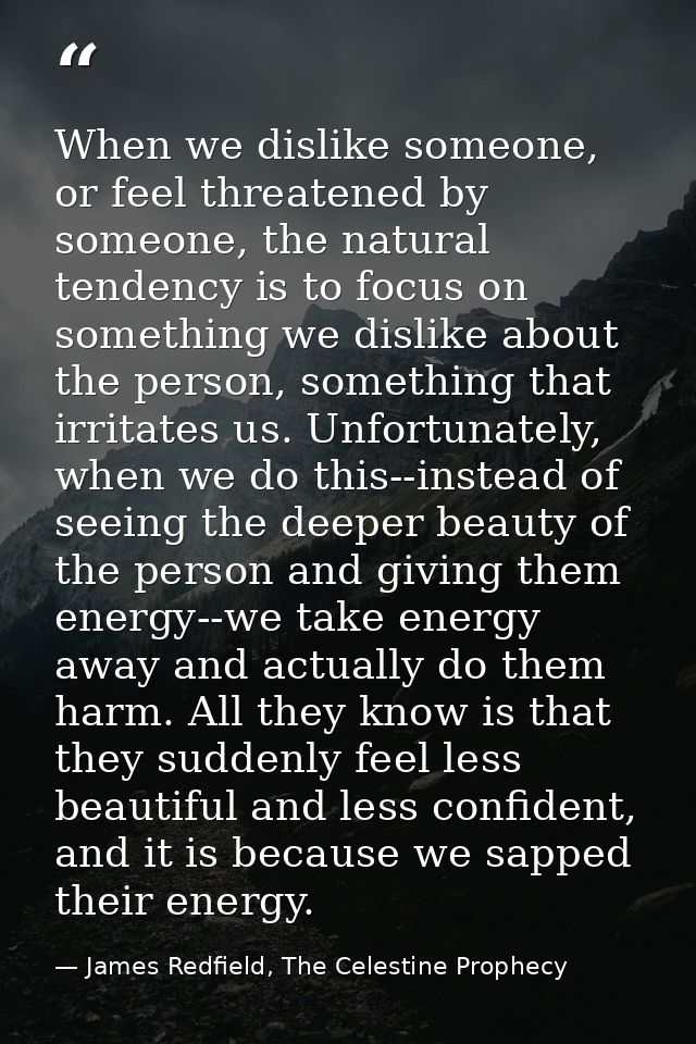 When we dislike someone, or feel threatened by someone, the natural tendency is to focus on something we dislike about t — James Redfield, The Celestine Prophecy