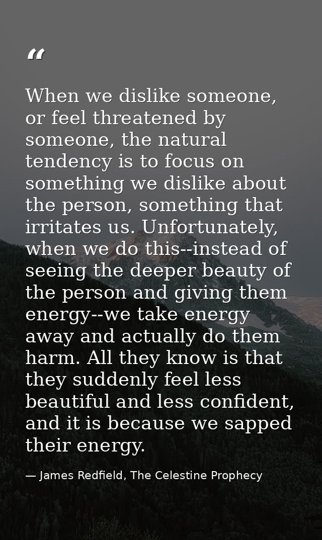 When we dislike someone, or feel threatened by someone, the natural tendency is to focus on something we dislike about t — James Redfield, The Celestine Prophecy