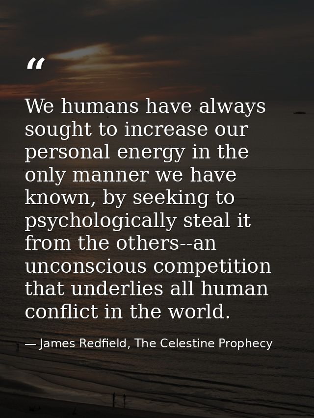 We humans have always sought to increase our personal energy in the only manner we have known, by seeking to psychologic — James Redfield, The Celestine Prophecy