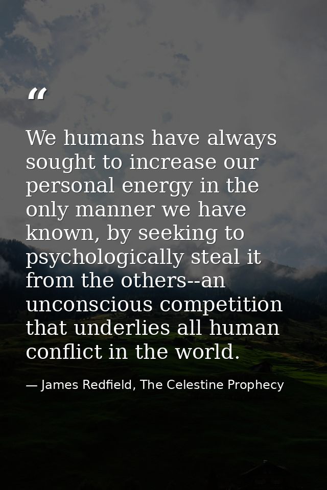 We humans have always sought to increase our personal energy in the only manner we have known, by seeking to psychologic — James Redfield, The Celestine Prophecy