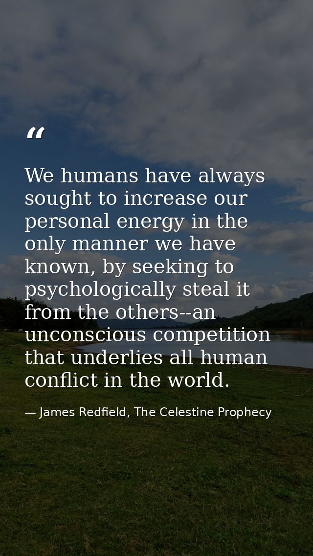 We humans have always sought to increase our personal energy in the only manner we have known, by seeking to psychologic — James Redfield, The Celestine Prophecy