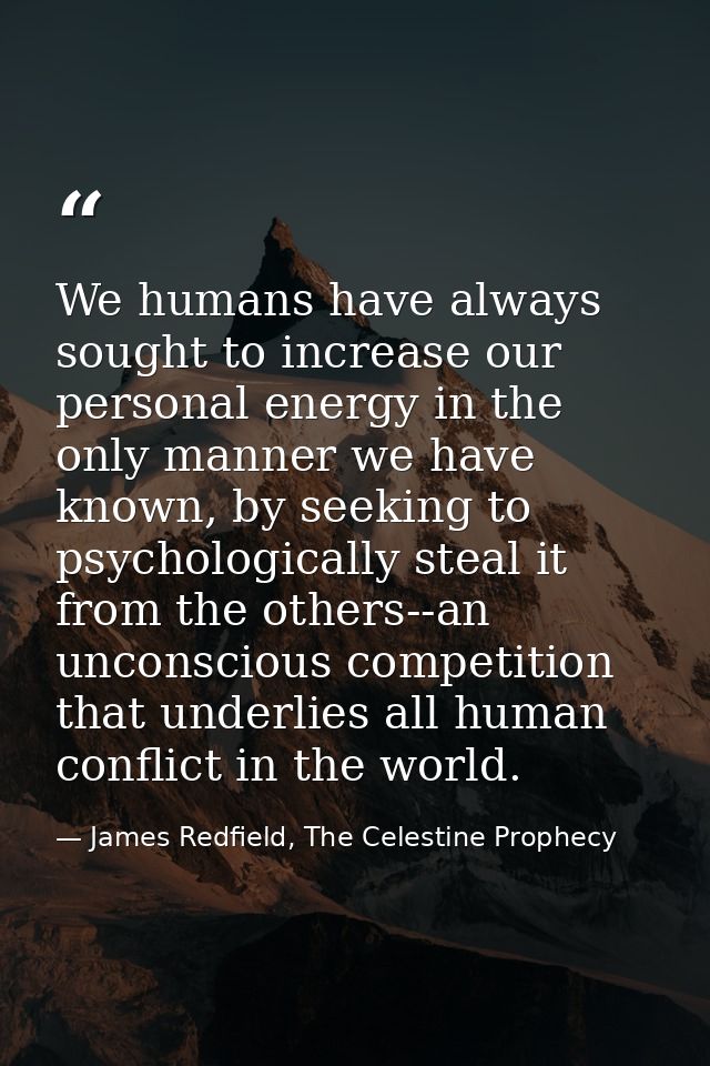 We humans have always sought to increase our personal energy in the only manner we have known, by seeking to psychologic — James Redfield, The Celestine Prophecy