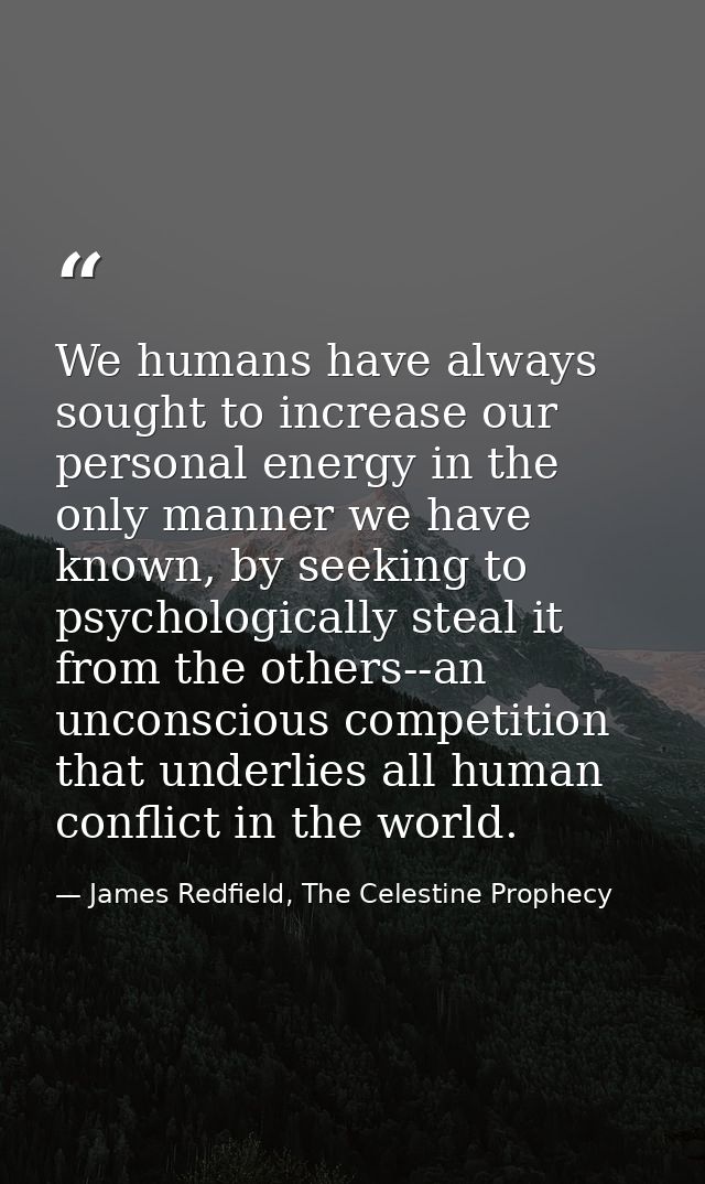 We humans have always sought to increase our personal energy in the only manner we have known, by seeking to psychologic — James Redfield, The Celestine Prophecy
