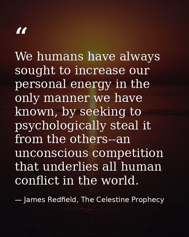We humans have always sought to increase our personal energy in the only manner we have known, by seeking to psychologic — James Redfield, The Celestine Prophecy