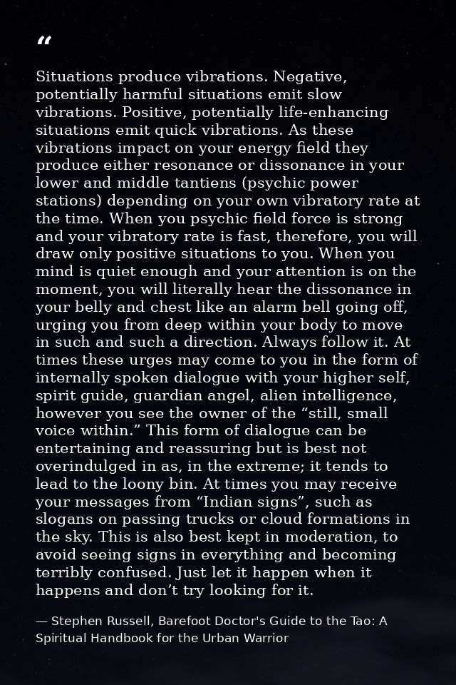 Situations produce vibrations. Negative, potentially harmful situations emit slow vibrations. Positive, potentially life — Stephen Russell, Barefoot Doctor's Guide to the Tao: A Spiritual Handbook for the Urban Warrior