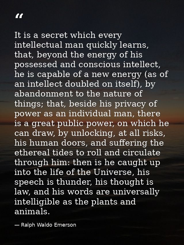 It is a secret which every intellectual man quickly learns, that, beyond the energy of his possessed and conscious intel — Ralph Waldo Emerson