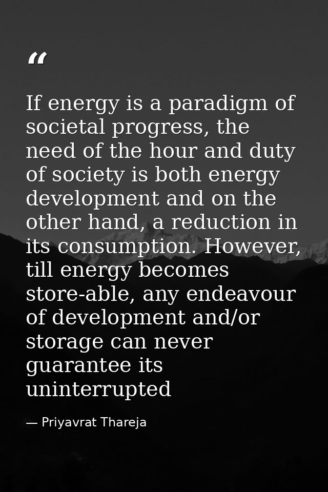 If energy is a paradigm of societal progress, the need of the hour and duty of society is both energy development and on — Priyavrat Thareja