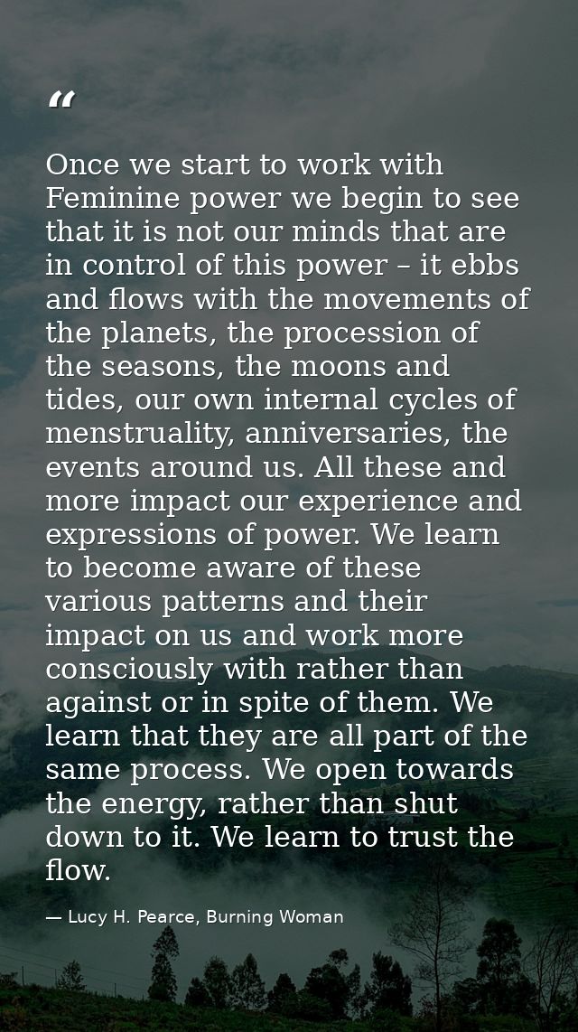 Once we start to work with Feminine power we begin to see that it is not our minds that are in control of this power – i — Lucy H. Pearce, Burning Woman