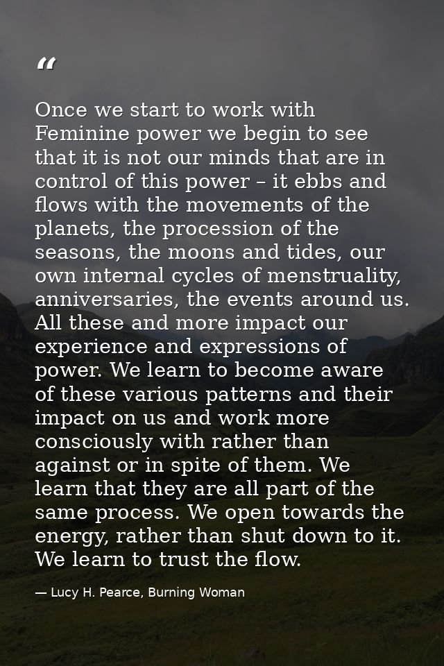 Once we start to work with Feminine power we begin to see that it is not our minds that are in control of this power – i — Lucy H. Pearce, Burning Woman
