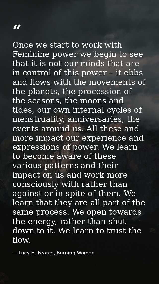 Once we start to work with Feminine power we begin to see that it is not our minds that are in control of this power – i — Lucy H. Pearce, Burning Woman