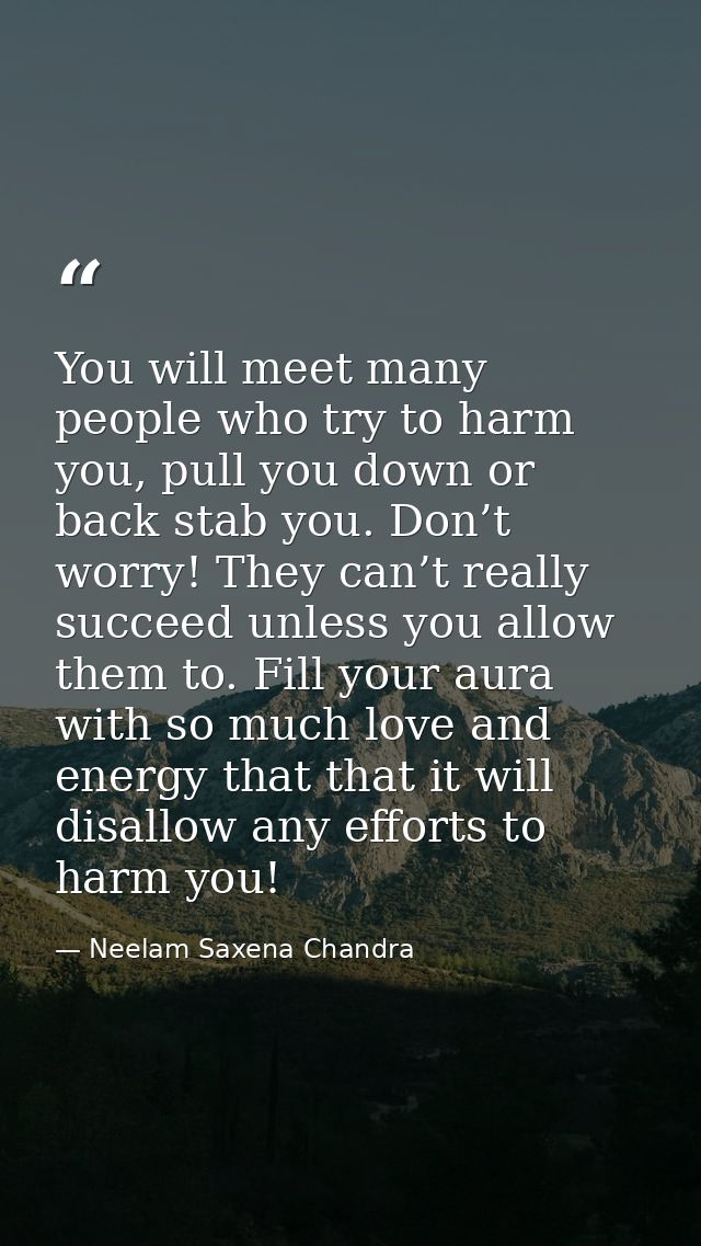 You will meet many people who try to harm you, pull you down or back stab you. Don’t worry! They can’t really succeed un — Neelam Saxena Chandra