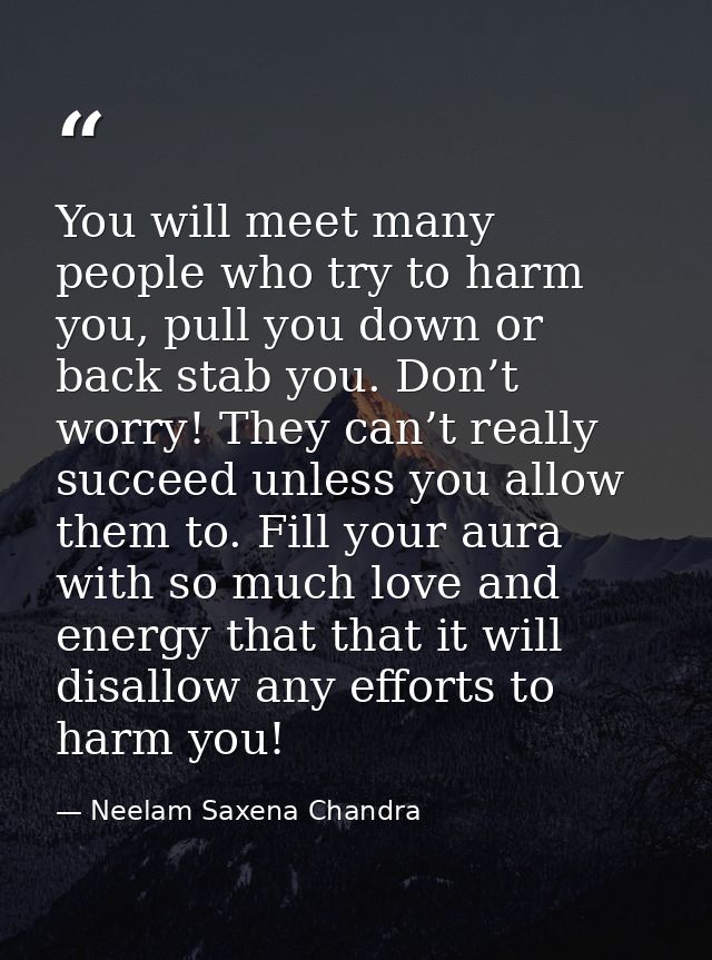 You will meet many people who try to harm you, pull you down or back stab you. Don’t worry! They can’t really succeed un — Neelam Saxena Chandra