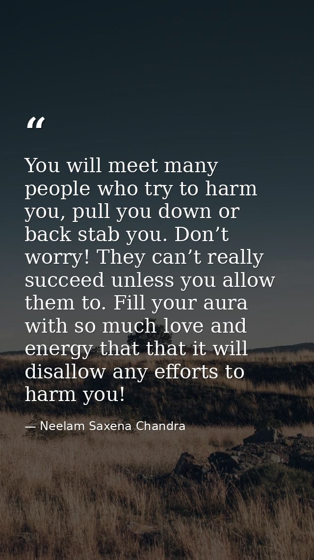 You will meet many people who try to harm you, pull you down or back stab you. Don’t worry! They can’t really succeed un — Neelam Saxena Chandra