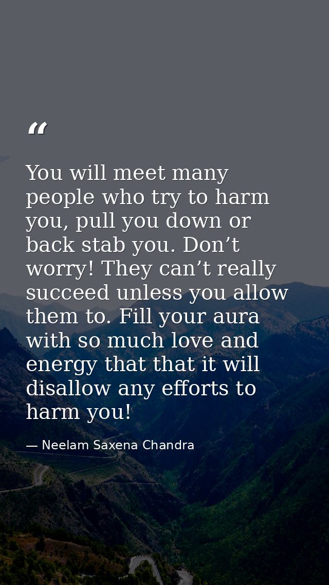 You will meet many people who try to harm you, pull you down or back stab you. Don’t worry! They can’t really succeed un — Neelam Saxena Chandra
