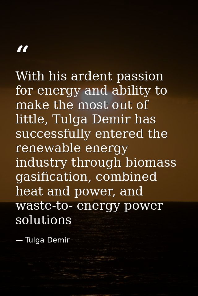 With his ardent passion for energy and ability to make the most out of little, Tulga Demir has successfully entered the  — Tulga Demir