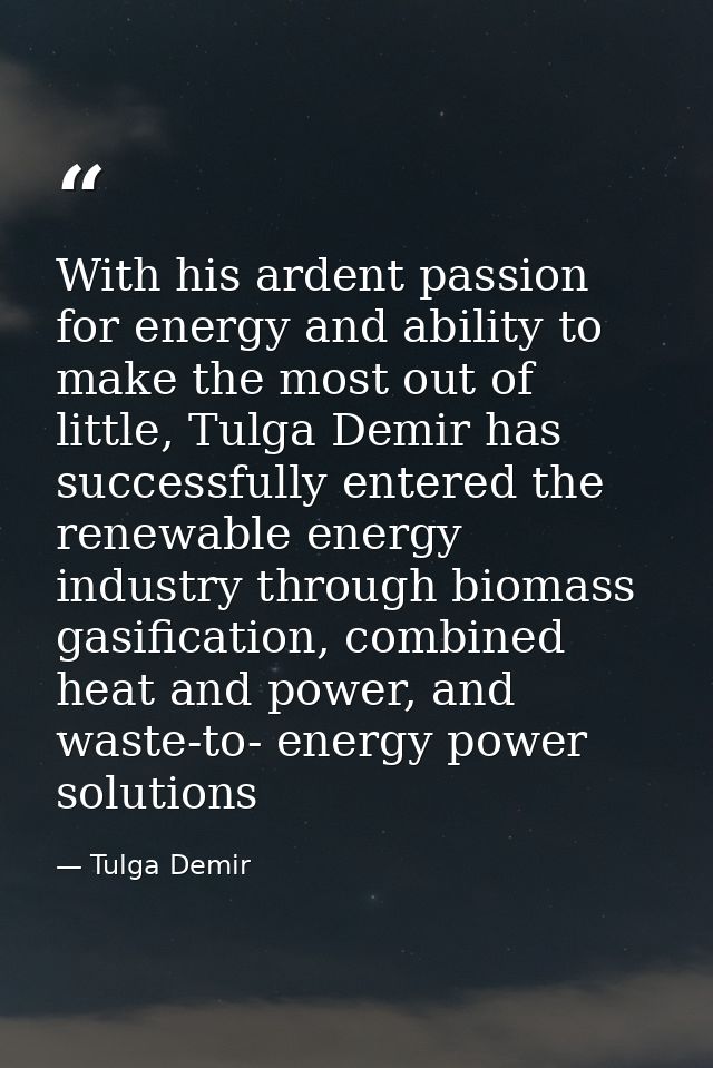 With his ardent passion for energy and ability to make the most out of little, Tulga Demir has successfully entered the  — Tulga Demir